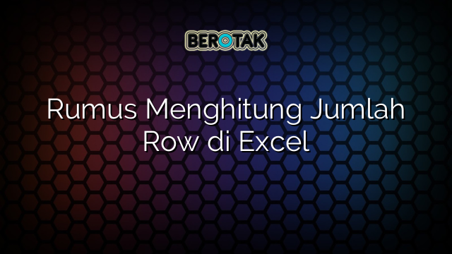 Rumus Menghitung Jumlah Row di Excel