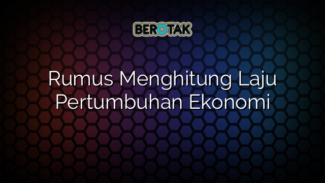 Rumus Menghitung Laju Pertumbuhan Ekonomi