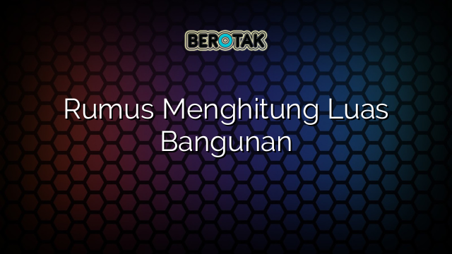 Rumus Menghitung Luas Bangunan