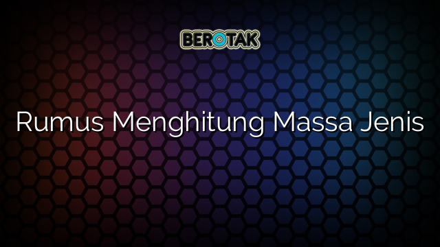 √ Rumus Menghitung Massa Jenis