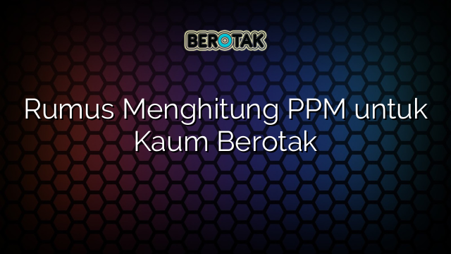 Rumus Menghitung PPM untuk Kaum Berotak