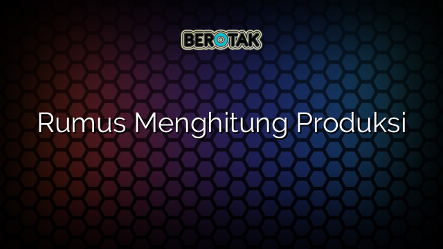 Rumus Menghitung Produksi