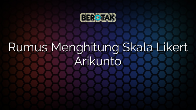 Rumus Menghitung Skala Likert Arikunto