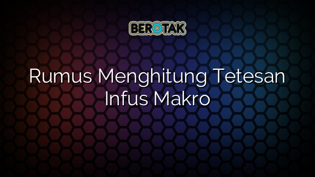 Rumus Menghitung Tetesan Infus Makro