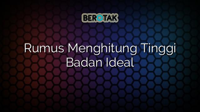 Rumus Menghitung Tinggi Badan Ideal