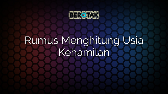 Rumus Menghitung Usia Kehamilan