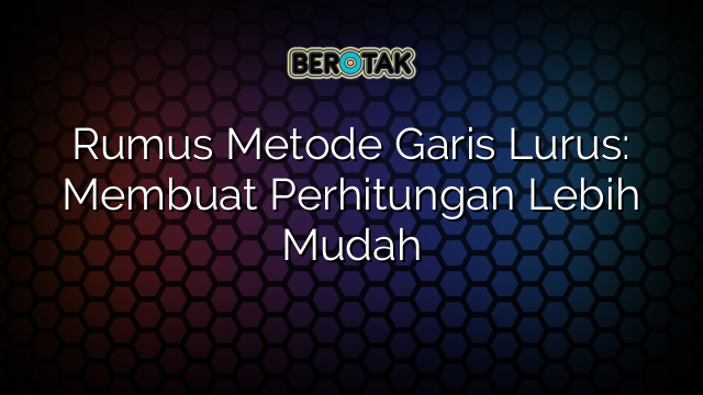 Rumus Metode Garis Lurus: Membuat Perhitungan Lebih Mudah