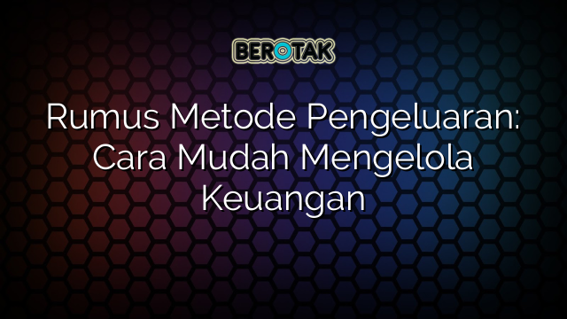 Rumus Metode Pengeluaran: Cara Mudah Mengelola Keuangan