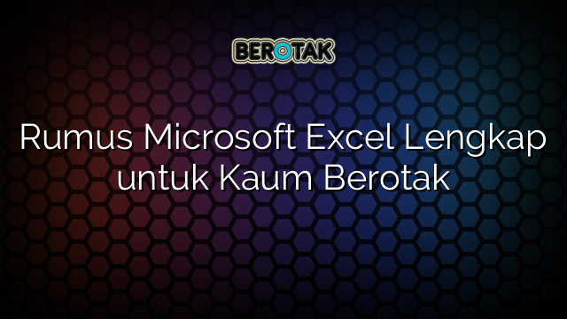 Rumus Microsoft Excel Lengkap untuk Kaum Berotak