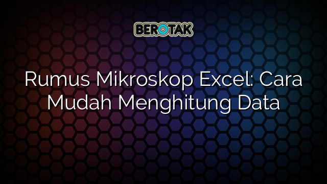 Rumus Mikroskop Excel: Cara Mudah Menghitung Data