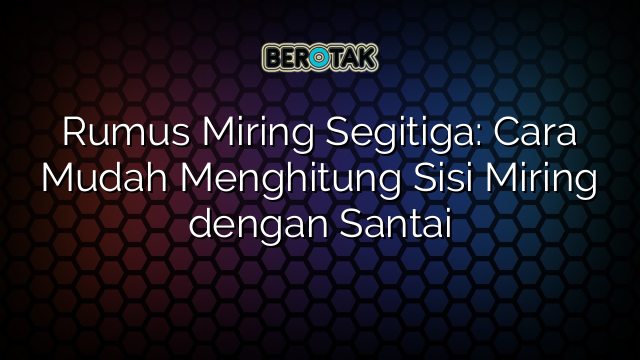 Rumus Miring Segitiga: Cara Mudah Menghitung Sisi Miring dengan Santai