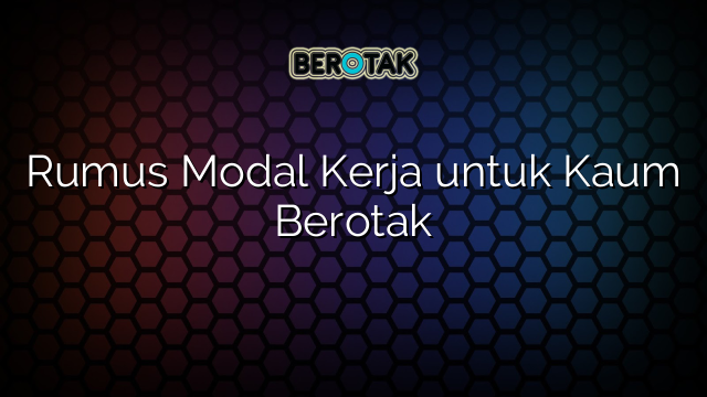 √ Rumus Modal Kerja Untuk Kaum Berotak