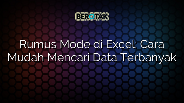 Rumus Mode di Excel: Cara Mudah Mencari Data Terbanyak