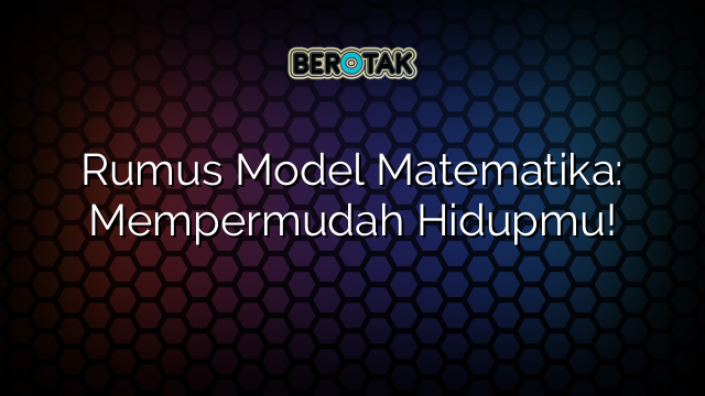 Rumus Model Matematika: Mempermudah Hidupmu!