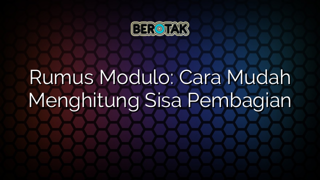 Rumus Modulo: Cara Mudah Menghitung Sisa Pembagian