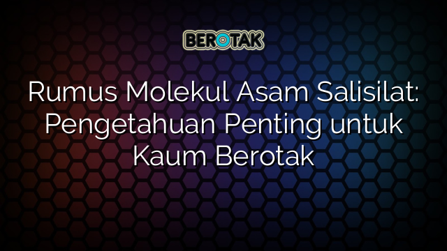 Rumus Molekul Asam Salisilat: Pengetahuan Penting untuk Kaum Berotak