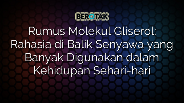 Rumus Molekul Gliserol: Rahasia di Balik Senyawa yang Banyak Digunakan dalam Kehidupan Sehari-hari