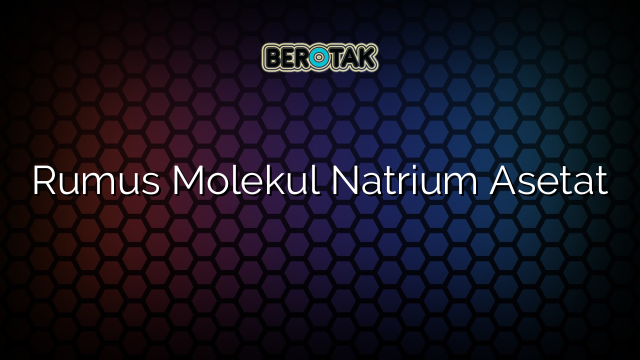 Rumus Molekul Natrium Asetat