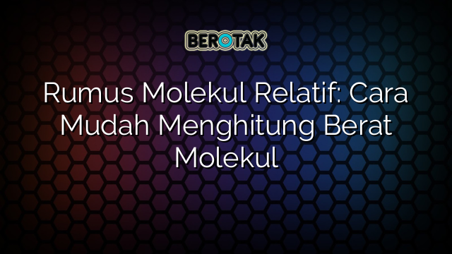 Rumus Molekul Relatif: Cara Mudah Menghitung Berat Molekul