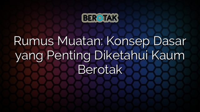 Rumus Muatan: Konsep Dasar yang Penting Diketahui Kaum Berotak