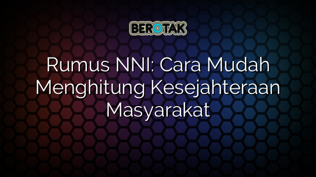 Rumus NNI: Cara Mudah Menghitung Kesejahteraan Masyarakat