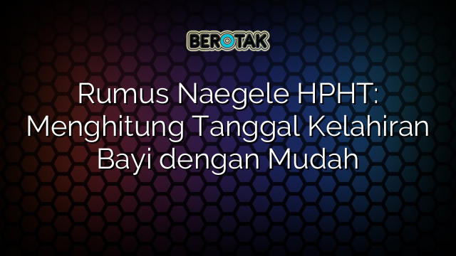 Rumus Naegele HPHT: Menghitung Tanggal Kelahiran Bayi dengan Mudah