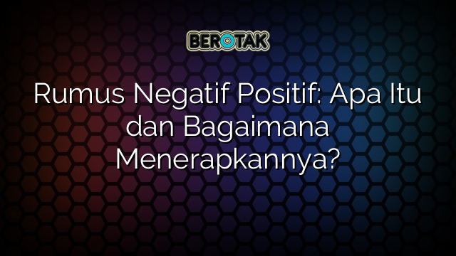 Rumus Negatif Positif: Apa Itu dan Bagaimana Menerapkannya?