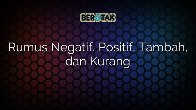 Rumus Negatif, Positif, Tambah, dan Kurang