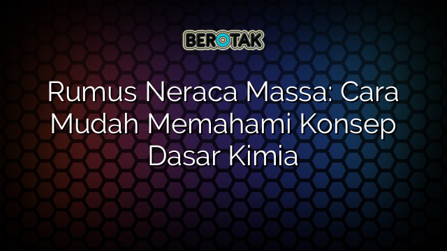 Rumus Neraca Massa: Cara Mudah Memahami Konsep Dasar Kimia