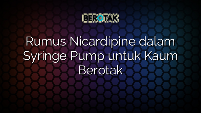 Rumus Nicardipine dalam Syringe Pump untuk Kaum Berotak