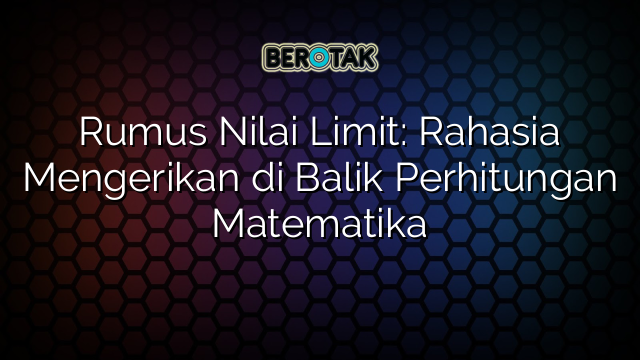 √ Rumus Nilai Limit: Rahasia Mengerikan Di Balik Perhitungan Matematika