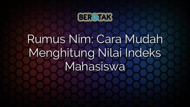 Rumus Nim: Cara Mudah Menghitung Nilai Indeks Mahasiswa