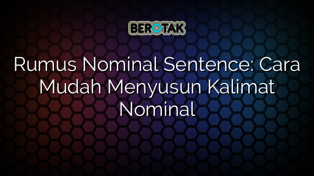 Rumus Nominal Sentence: Cara Mudah Menyusun Kalimat Nominal