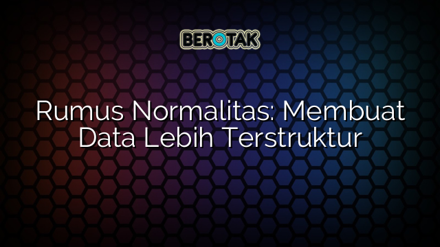 Rumus Normalitas: Membuat Data Lebih Terstruktur