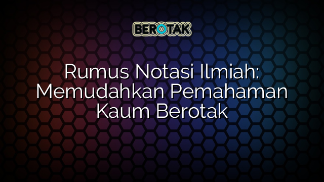 Rumus Notasi Ilmiah: Memudahkan Pemahaman Kaum Berotak