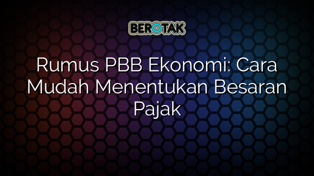 Rumus PBB Ekonomi: Cara Mudah Menentukan Besaran Pajak