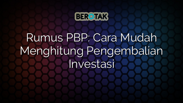 Rumus PBP: Cara Mudah Menghitung Pengembalian Investasi