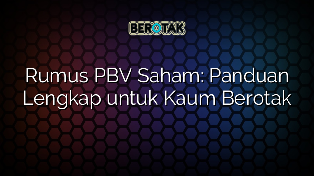 Rumus PBV Saham: Panduan Lengkap untuk Kaum Berotak