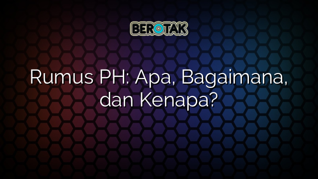 Rumus PH: Apa, Bagaimana, dan Kenapa?