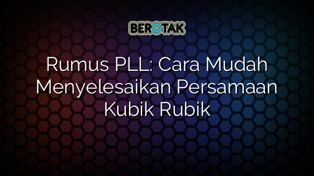 Rumus PLL: Cara Mudah Menyelesaikan Persamaan Kubik Rubik