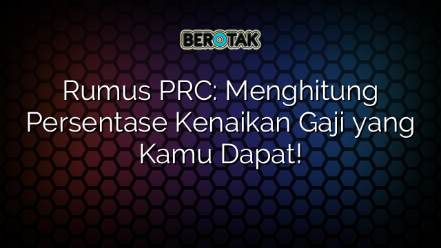 Rumus PRC: Menghitung Persentase Kenaikan Gaji yang Kamu Dapat!