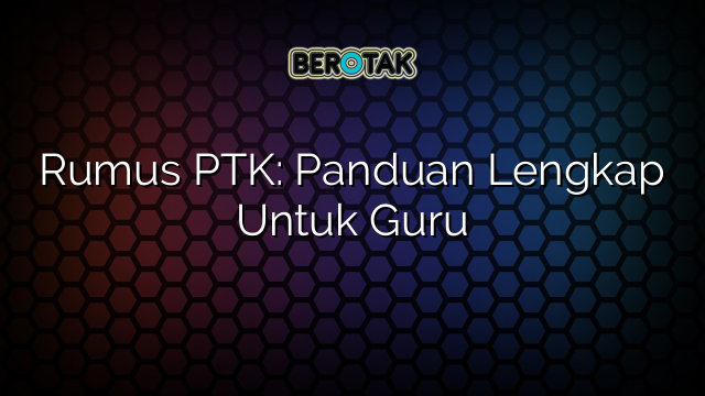 Rumus PTK: Panduan Lengkap Untuk Guru