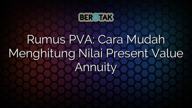 Rumus PVA: Cara Mudah Menghitung Nilai Present Value Annuity