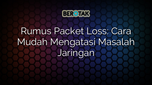 Rumus Packet Loss: Cara Mudah Mengatasi Masalah Jaringan