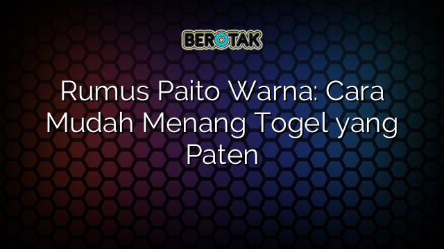 Rumus Paito Warna: Cara Mudah Menang Togel yang Paten