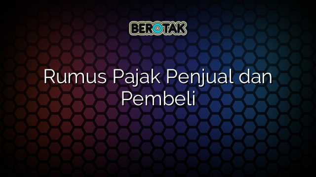 Rumus Pajak Penjual dan Pembeli