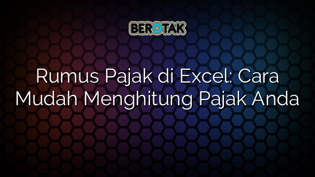 Rumus Pajak di Excel: Cara Mudah Menghitung Pajak Anda