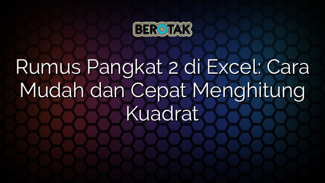 Rumus Pangkat 2 di Excel: Cara Mudah dan Cepat Menghitung Kuadrat