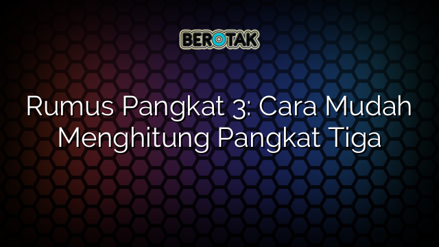 Rumus Pangkat 3: Cara Mudah Menghitung Pangkat Tiga