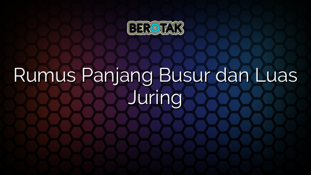 Rumus Panjang Busur dan Luas Juring